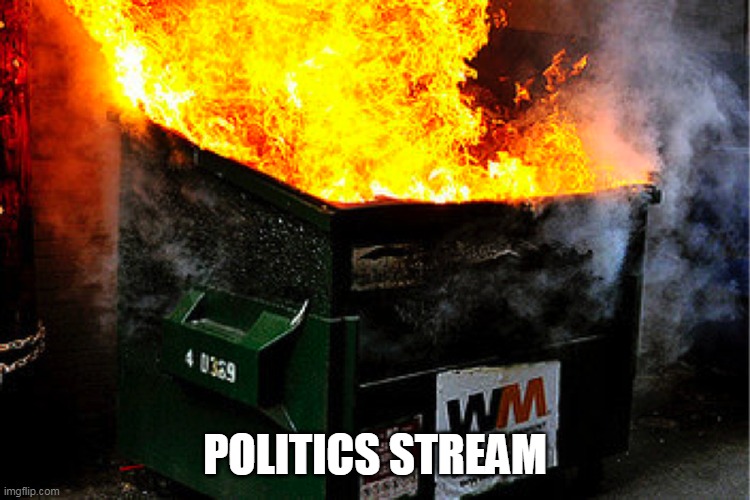 POLITICS STREAM | made w/ Imgflip meme maker