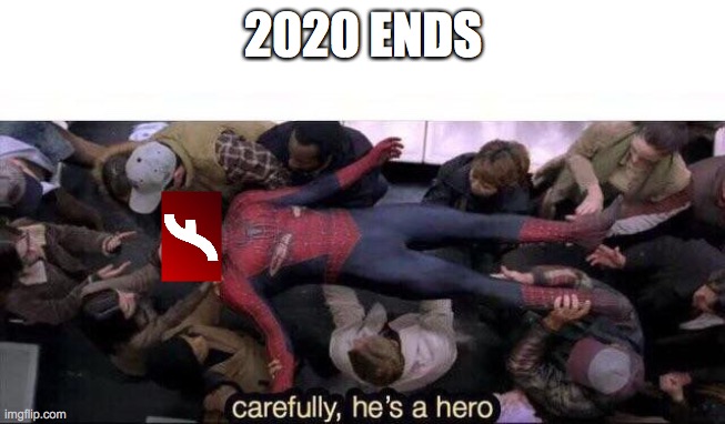 Carefully he's a hero | 2020 ENDS | image tagged in carefully he's a hero | made w/ Imgflip meme maker