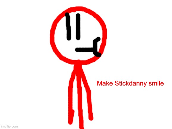 Blank White Template | Make Stickdanny smile | image tagged in blank white template,stickdanny | made w/ Imgflip meme maker