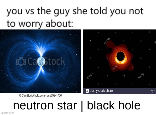 Neutron Star vs. Black hole | neutron star | black hole | image tagged in black hole,neutron,neutron star,star,space,astronomy | made w/ Imgflip meme maker
