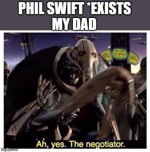ah, yes, the flex tape | PHIL SWIFT *EXISTS; MY DAD | image tagged in ah yes the negotiator | made w/ Imgflip meme maker