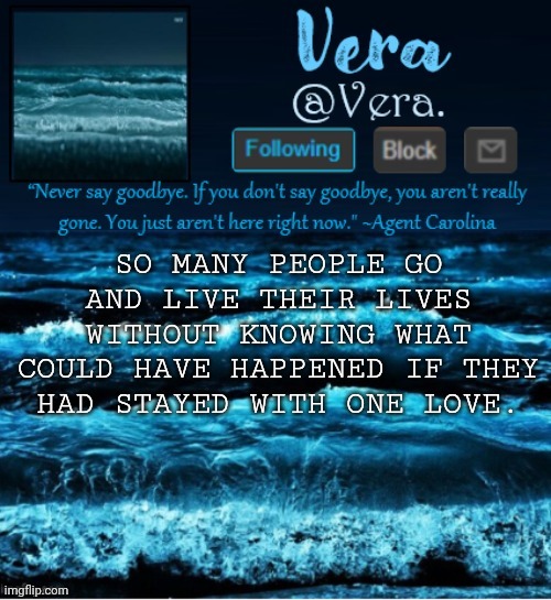 someday, we had said. | SO MANY PEOPLE GO AND LIVE THEIR LIVES WITHOUT KNOWING WHAT COULD HAVE HAPPENED IF THEY HAD STAYED WITH ONE LOVE. | made w/ Imgflip meme maker