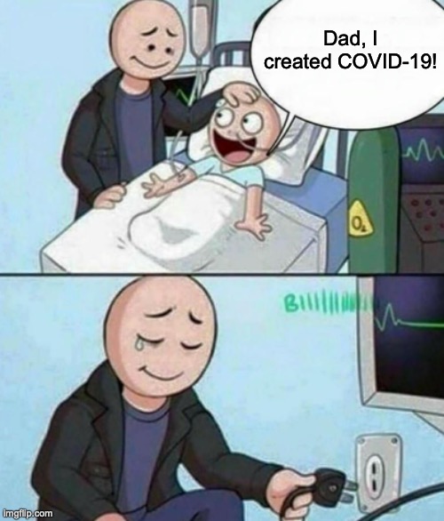 COVID-19 Creator | Dad, I created COVID-19! | image tagged in father unplugs life support | made w/ Imgflip meme maker
