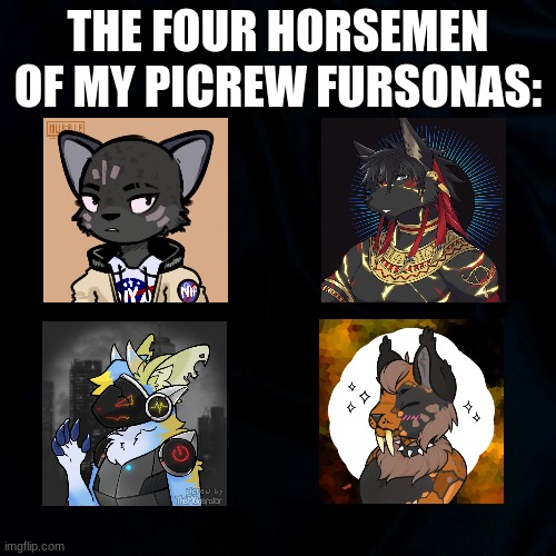 The one on the top left was based on Anubis. | THE FOUR HORSEMEN OF MY PICREW FURSONAS: | image tagged in black background | made w/ Imgflip meme maker