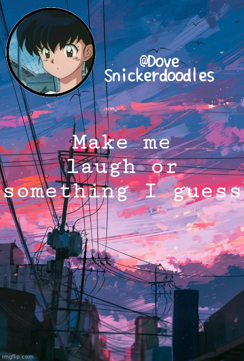 Announcement | Make me laugh or something I guess | image tagged in announcement | made w/ Imgflip meme maker