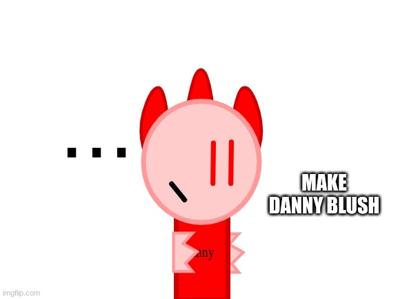 MAKE DANNY BLUSH | made w/ Imgflip meme maker