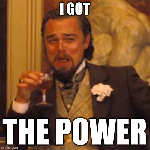 Laughing Leo Meme | I GOT THE POWER | image tagged in memes,laughing leo | made w/ Imgflip meme maker