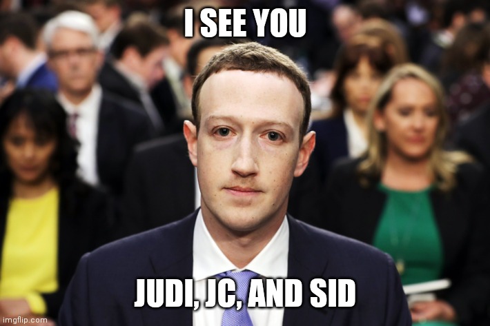 Mark Zuckerberg | I SEE YOU; JUDI, JC, AND SID | image tagged in mark zuckerberg | made w/ Imgflip meme maker