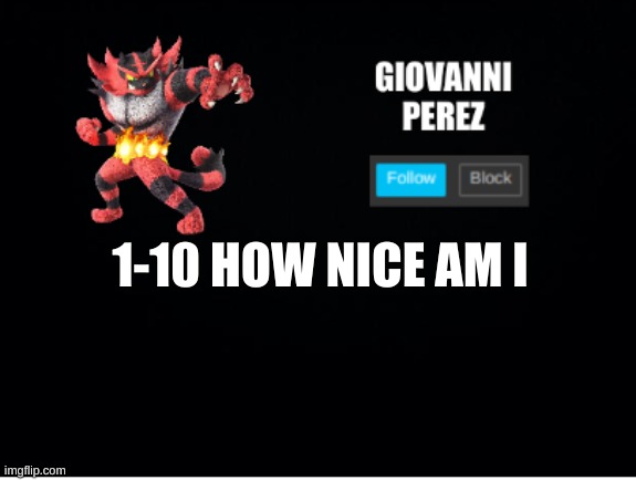 incineroar_memer announcement 2 | 1-10 HOW NICE AM I | made w/ Imgflip meme maker