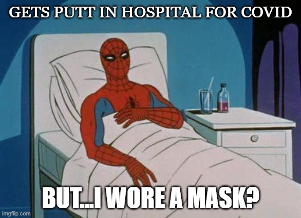 Spiderman Hospital Meme | GETS PUTT IN HOSPITAL FOR COVID; BUT...I WORE A MASK? | image tagged in memes,spiderman hospital,spiderman,covid-19,covid,politics | made w/ Imgflip meme maker