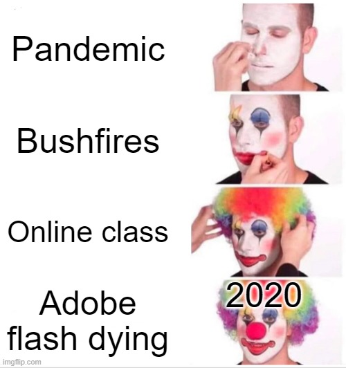 Clown Applying Makeup | Pandemic; Bushfires; Online class; 2020; Adobe flash dying | image tagged in memes,clown applying makeup | made w/ Imgflip meme maker