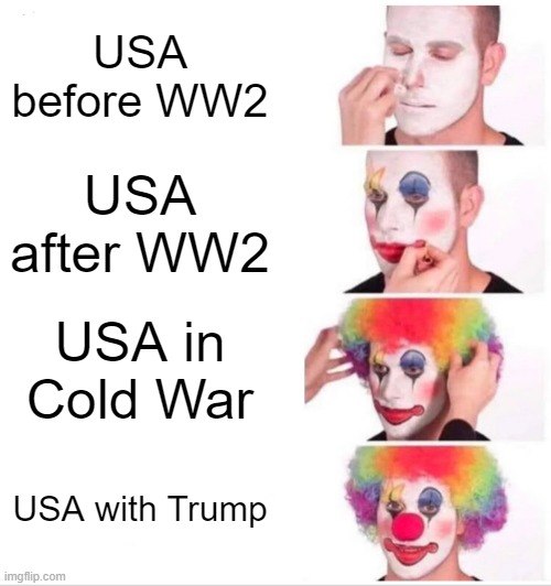 Clown Applying Makeup | USA before WW2; USA after WW2; USA in Cold War; USA with Trump | image tagged in memes,clown applying makeup | made w/ Imgflip meme maker