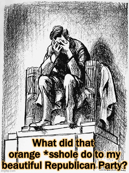 Abraham Lincoln crying at Trump | What did that 
orange *sshole do to my beautiful Republican Party? | image tagged in abraham lincoln crying at trump,abraham lincoln,trump,wreck,republican party | made w/ Imgflip meme maker