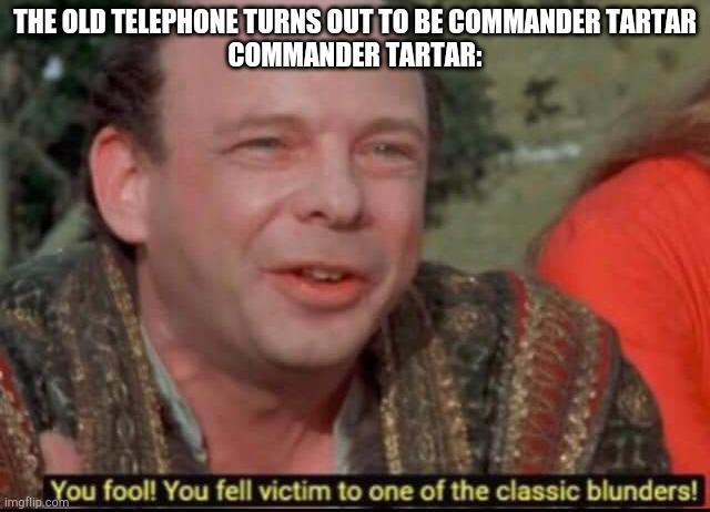 I did this meme cause I love this movie | THE OLD TELEPHONE TURNS OUT TO BE COMMANDER TARTAR
COMMANDER TARTAR: | image tagged in you fool you fell victim to one of the classic blunders,splatoon,splatoon 2,commander tartar | made w/ Imgflip meme maker