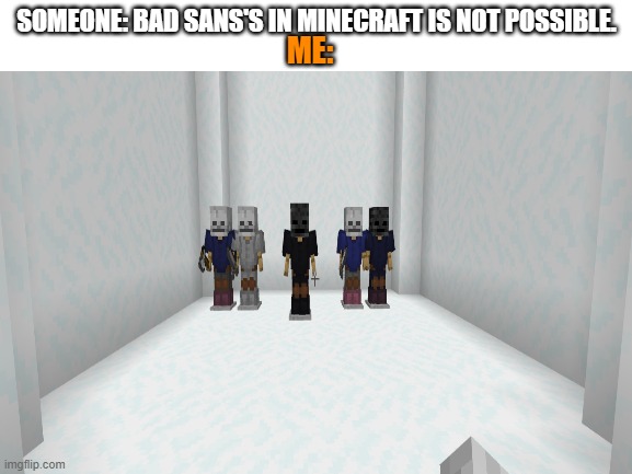 Bad Sans's this time | SOMEONE: BAD SANS'S IN MINECRAFT IS NOT POSSIBLE. ME: | image tagged in minecraft,undertale,cosplay,bad,guys | made w/ Imgflip meme maker