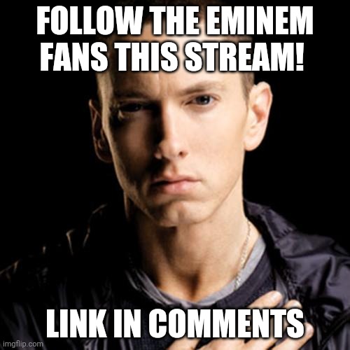 Eminem | FOLLOW THE EMINEM FANS THIS STREAM! LINK IN COMMENTS | image tagged in memes,eminem | made w/ Imgflip meme maker