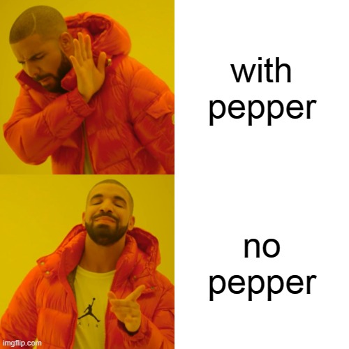 gagged | with pepper; no pepper | image tagged in memes,drake hotline bling | made w/ Imgflip meme maker