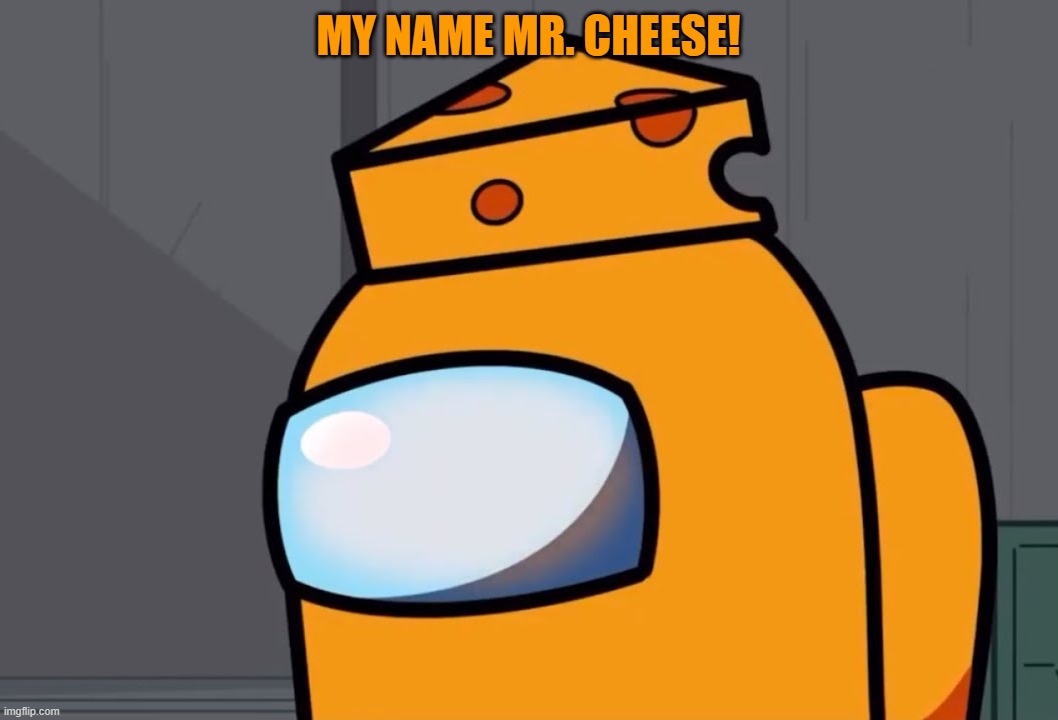 MY NAME MR. CHEESE! | made w/ Imgflip meme maker