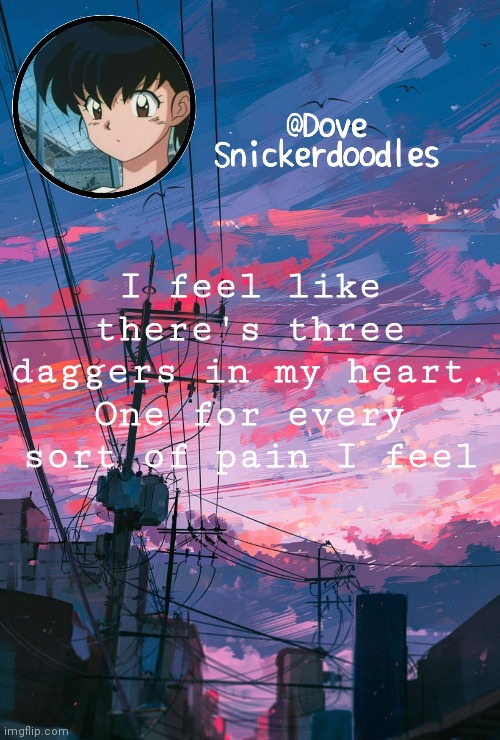 Announcement | I feel like there's three daggers in my heart. One for every sort of pain I feel | image tagged in announcement | made w/ Imgflip meme maker