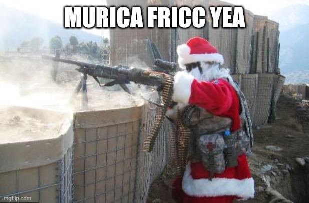 BRRRRRRRRAAT! | MURICA FRICC YEA | image tagged in memes,hohoho | made w/ Imgflip meme maker