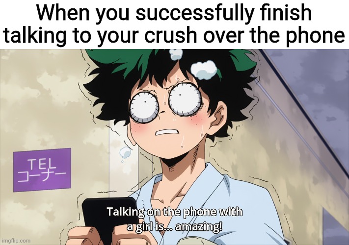 Oh, Deku | When you successfully finish talking to your crush over the phone | image tagged in deku talking on the phone with a girl is amazing,my hero academia,plus ultra,mha,boku no hero academia,bnha | made w/ Imgflip meme maker
