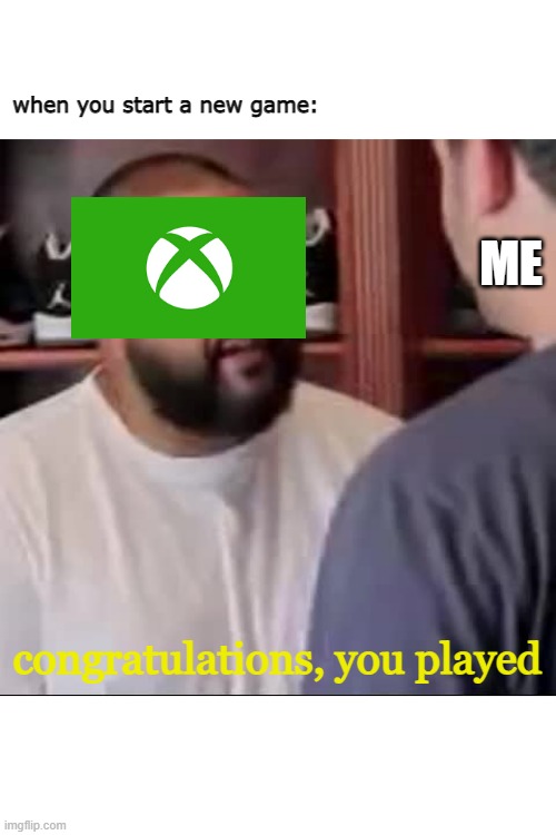 ez achievements | when you start a new game:; ME; congratulations, you played | image tagged in dj khaled you played yourself | made w/ Imgflip meme maker