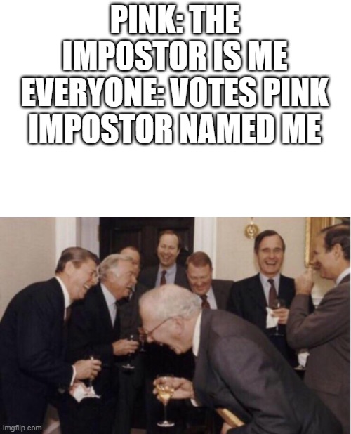 THIS HAPPENED YESTERDAY I NAMED MYSELF ME I LOVE MYSELF | PINK: THE IMPOSTOR IS ME
EVERYONE: VOTES PINK
IMPOSTOR NAMED ME | image tagged in among us | made w/ Imgflip meme maker