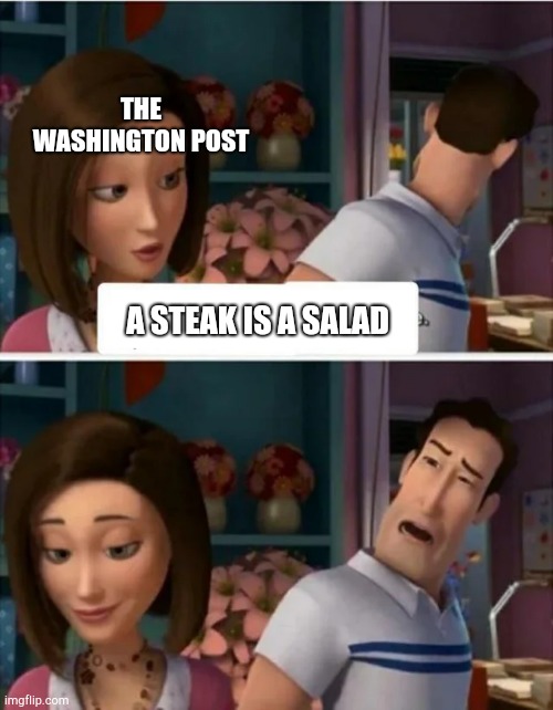 They weren't talking about a steak salad | THE WASHINGTON POST; A STEAK IS A SALAD | image tagged in flawed logic blank,washington post,steak | made w/ Imgflip meme maker