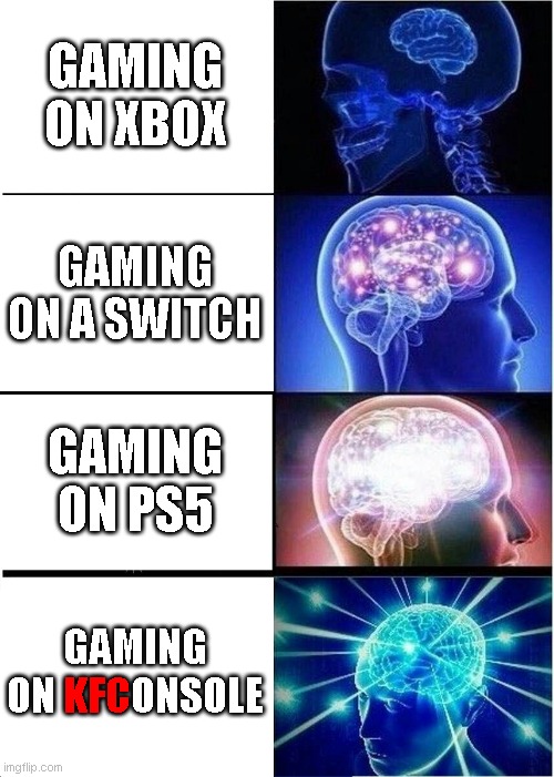 Expanding Brain Meme | GAMING ON XBOX GAMING ON A SWITCH GAMING ON PS5 GAMING ON KFCONSOLE KFC | image tagged in memes,expanding brain | made w/ Imgflip meme maker