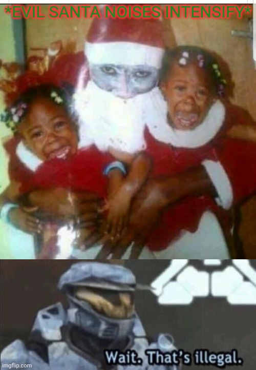 Merry xmas... | *EVIL SANTA NOISES INTENSIFY* | image tagged in wait that s illegal,evil santa,santa claus,sitting on santas lap,merry christmas | made w/ Imgflip meme maker