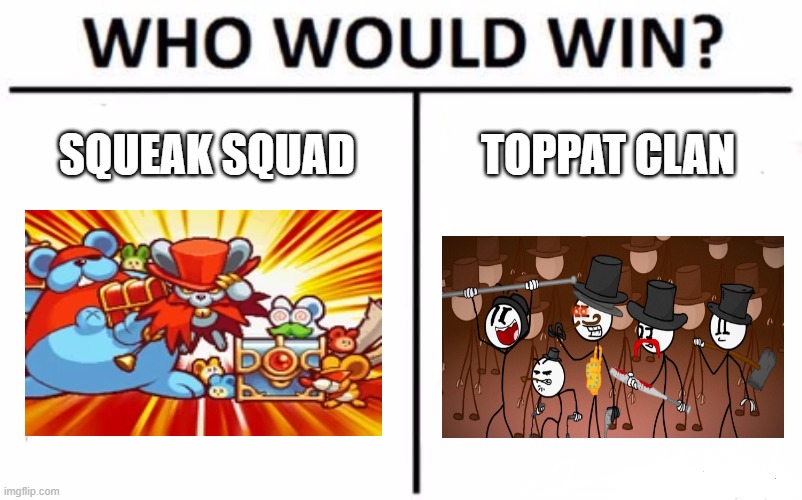 Who Would Win? Meme | SQUEAK SQUAD; TOPPAT CLAN | image tagged in memes,who would win | made w/ Imgflip meme maker