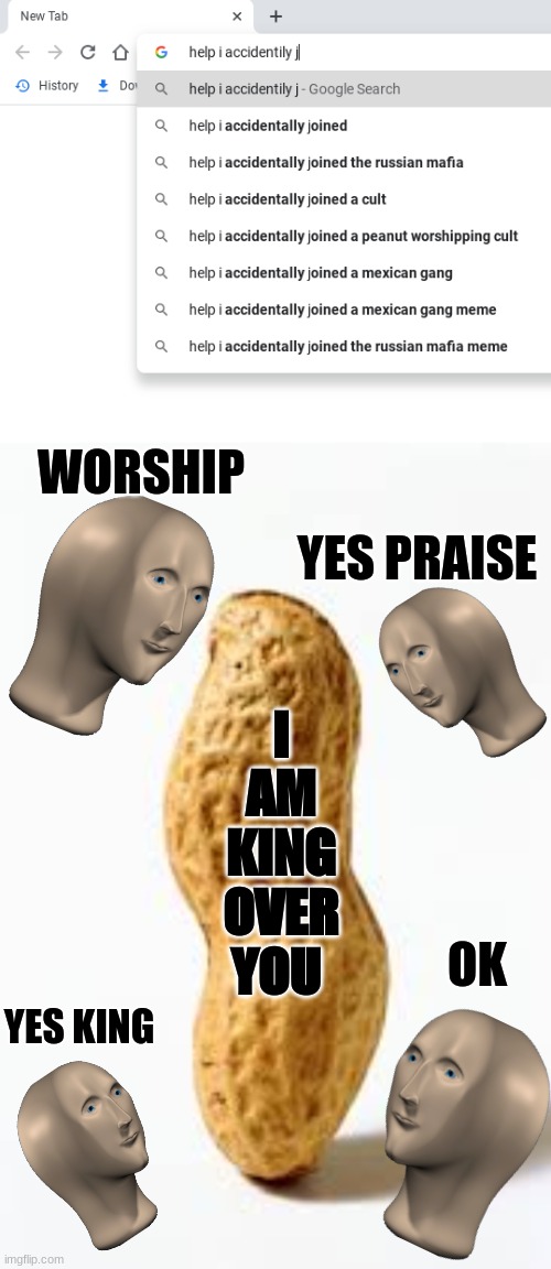 WORSHIP; YES PRAISE; I AM KING OVER YOU; OK; YES KING | image tagged in peanut | made w/ Imgflip meme maker