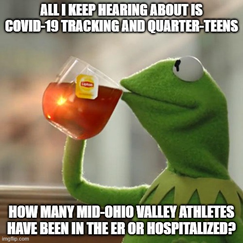 But That's None Of My Business Meme | ALL I KEEP HEARING ABOUT IS COVID-19 TRACKING AND QUARTER-TEENS; HOW MANY MID-OHIO VALLEY ATHLETES HAVE BEEN IN THE ER OR HOSPITALIZED? | image tagged in memes,but that's none of my business,kermit the frog | made w/ Imgflip meme maker