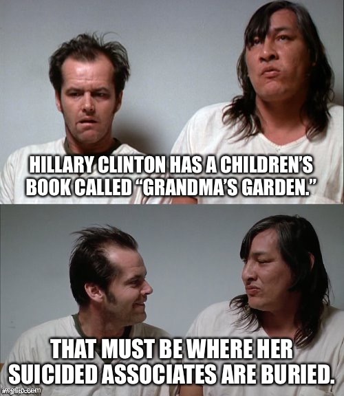 Better get a shovel for this | HILLARY CLINTON HAS A CHILDREN’S BOOK CALLED “GRANDMA’S GARDEN.”; THAT MUST BE WHERE HER SUICIDED ASSOCIATES ARE BURIED. | image tagged in bad joke jack,memes,hillary clinton,jeffrey epstein,suicide,grandma | made w/ Imgflip meme maker