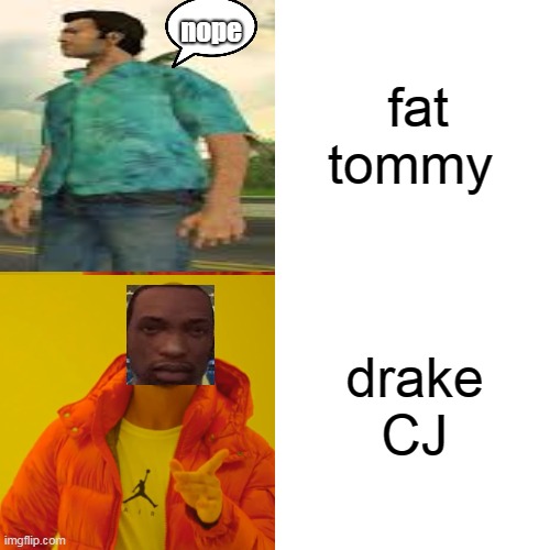 Drake Hotline Bling Meme | fat tommy; nope; drake CJ | image tagged in memes,drake hotline bling | made w/ Imgflip meme maker