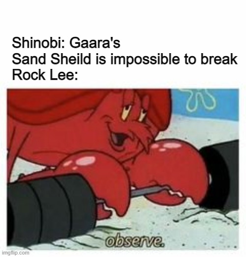 Naruto Meme | Shinobi: Gaara's Sand Sheild is impossible to break
Rock Lee: | image tagged in naruto | made w/ Imgflip meme maker