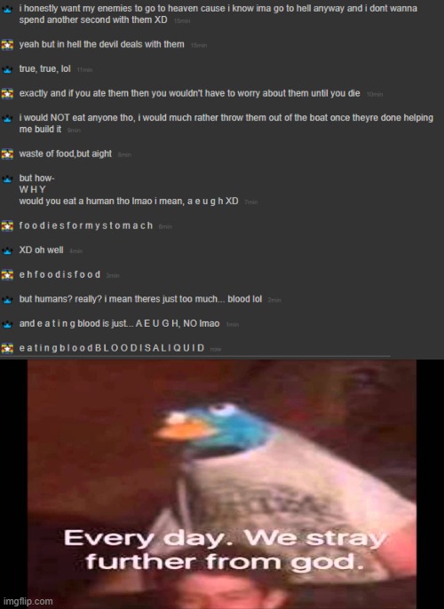 LMFAO yes just a normal convo- | image tagged in every day we stray further from god | made w/ Imgflip meme maker