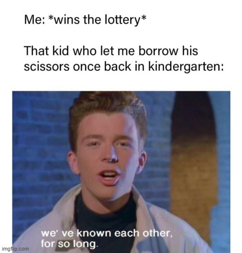 he let me borrow it for five minutes | image tagged in rick astley,memes,fun,scissors,kindergarten | made w/ Imgflip meme maker