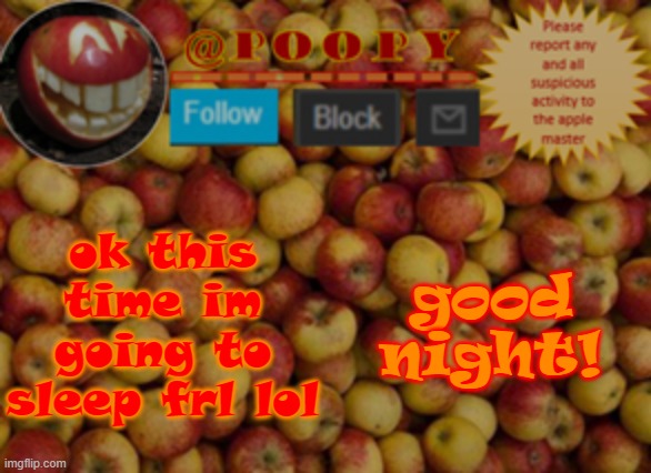 poopy | ok this time im going to sleep frl lol; good night! | image tagged in poopy | made w/ Imgflip meme maker