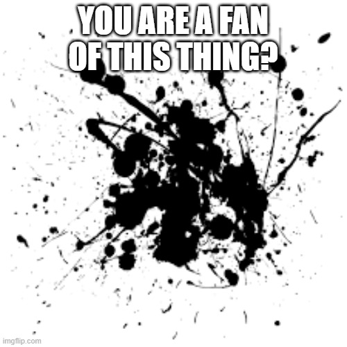 YOU ARE A FAN OF THIS THING? | made w/ Imgflip meme maker
