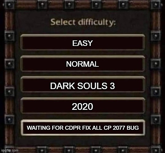 difficulty | EASY; NORMAL; DARK SOULS 3; 2020; WAITING FOR CDPR FIX ALL CP 2077 BUG | image tagged in difficulty | made w/ Imgflip meme maker
