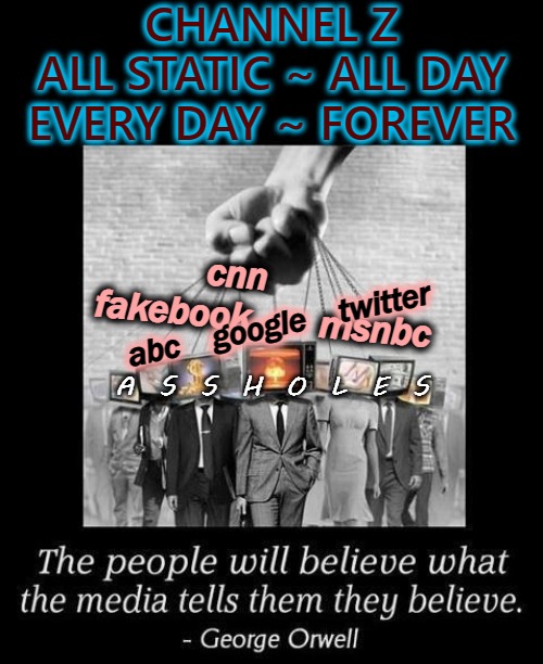 All Day, Forever | CHANNEL Z
ALL STATIC ~ ALL DAY
EVERY DAY ~ FOREVER; cnn       fakebook       msnbc; abc    google    twitter; A  S  S  H  O  L  E  S | image tagged in cnn sucks,cnn fake news,mainstream media,fake news,fake people | made w/ Imgflip meme maker