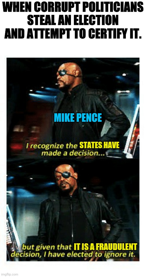 Mike Pence and the Electors | WHEN CORRUPT POLITICIANS STEAL AN ELECTION AND ATTEMPT TO CERTIFY IT. MIKE PENCE; STATES HAVE; IT IS A FRAUDULENT | image tagged in mike pence,donald trump,election fraud,voter fraud,trump 2020,drstrangmeme | made w/ Imgflip meme maker