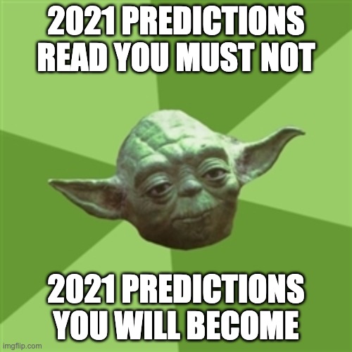 2021 predictions - yoda |  2021 PREDICTIONS
READ YOU MUST NOT; 2021 PREDICTIONS
YOU WILL BECOME | image tagged in memes,advice yoda,2021,prediction | made w/ Imgflip meme maker
