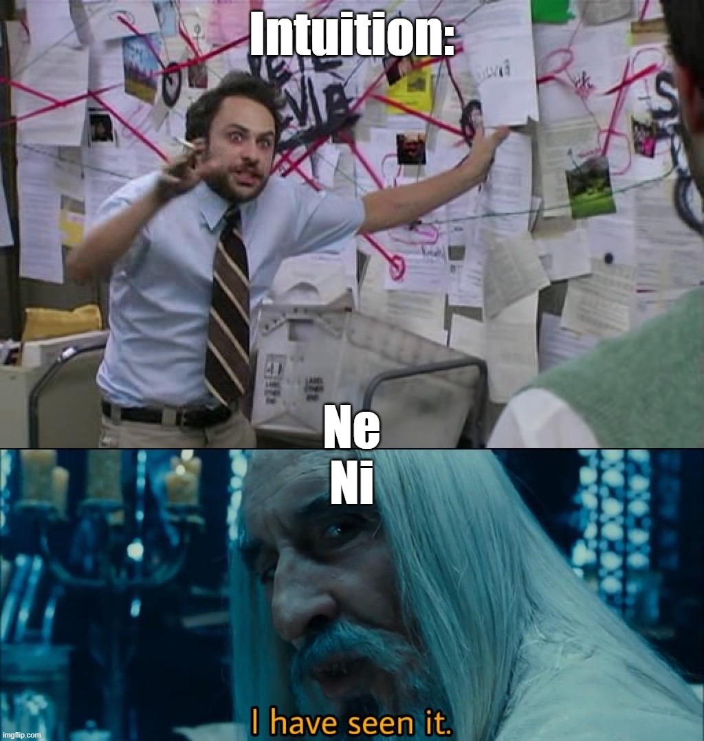 Intuition:; Ne

Ni | image tagged in pepe silva connecting dots,saruman i have seen it lord of the rings,mbti,myers briggs,personality | made w/ Imgflip meme maker