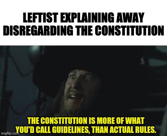 The Left Vs The Constitution | image tagged in leftist,constitution,pirates of the carribean,election fraud,trump 2020 | made w/ Imgflip meme maker
