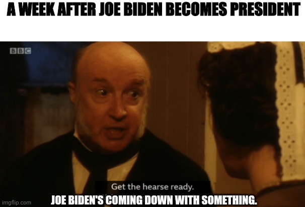 In A Parallel Universe Of Course | A WEEK AFTER JOE BIDEN BECOMES PRESIDENT; JOE BIDEN'S COMING DOWN WITH SOMETHING. | image tagged in joe biden,election fraud,voter fraud,fraud,trump 2020 | made w/ Imgflip meme maker