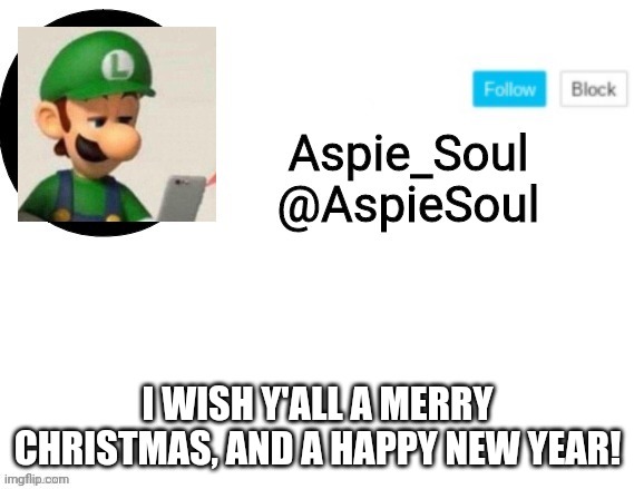 Merry Christmas Eve (or Christmas, depending on where you are) | I WISH Y'ALL A MERRY CHRISTMAS, AND A HAPPY NEW YEAR! | image tagged in aspiesoul announcement,merry christmas | made w/ Imgflip meme maker