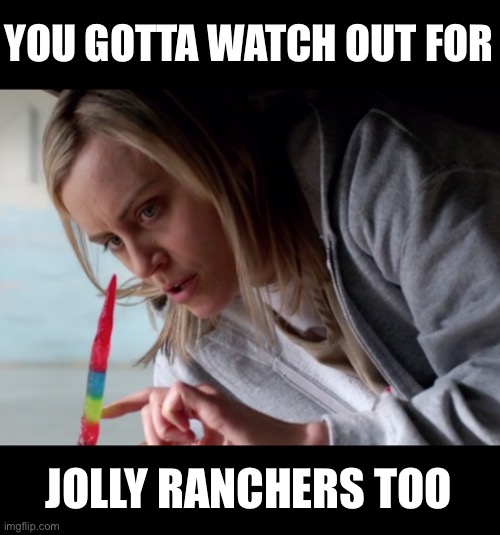 YOU GOTTA WATCH OUT FOR JOLLY RANCHERS TOO | made w/ Imgflip meme maker