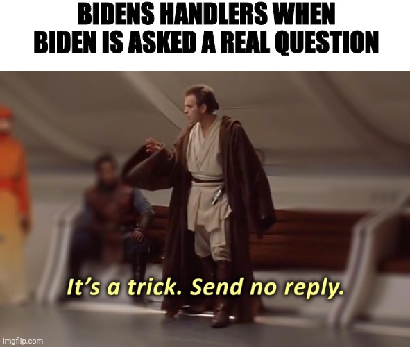 Biden when asked real Question | BIDENS HANDLERS WHEN BIDEN IS ASKED A REAL QUESTION | image tagged in joe biden,election fraud,voter fraud,fraud,trump 2020,star wars | made w/ Imgflip meme maker